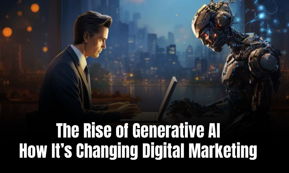 The Rise of Generative AI_ How It’s Changing Digital Marketing